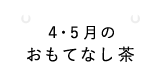 4・5月のおもてなし茶