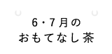 6・7月のおもてなし茶